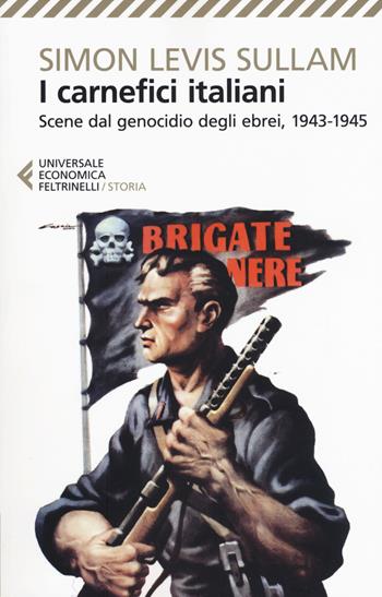I carnefici italiani. Scene dal genocidio degli ebrei, 1943-1945 - Simon Levis Sullam - Libro Feltrinelli 2016, Universale economica. Storia | Libraccio.it