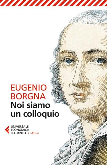 Noi siamo un colloquio. Gli orizzonti della conoscenza e della cura in psichiatria - Eugenio Borgna - Libro Feltrinelli 2016, Universale economica. Saggi | Libraccio.it