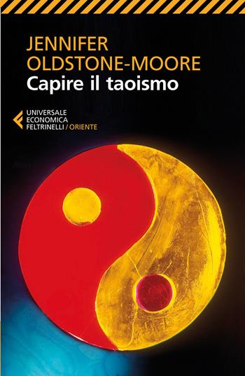 Capire il taoismo - Jennifer Oldstone-Moore - Libro Feltrinelli 2016, Universale economica. Oriente | Libraccio.it