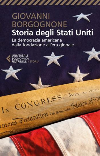 Storia degli Stati Uniti. La democrazia americana dalla fondazione all'era globale - Giovanni Borgognone - Libro Feltrinelli 2016, Universale economica. Storia | Libraccio.it