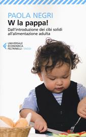 W la pappa! Dall'introduzione dei cibi solidi all'alimentazione adulta. Educare i nostri figli, e noi stessi, a mangiare sano e vivere bio