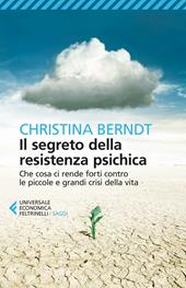 Il segreto della resistenza psichica. Che cosa ci rende forti contro le piccole e grandi crisi della vita