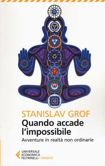 Quando accade l'impossibile. Avventure in realtà non ordinarie - Stanislav Grof - Libro Feltrinelli 2016, Universale economica. Oriente | Libraccio.it