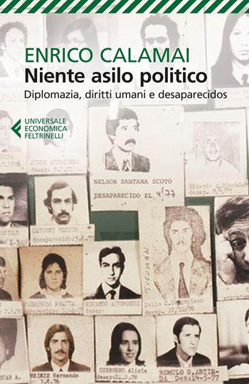 Niente asilo politico. Diplomazia, diritti umani e desaparecidos - Enrico Calamai - Libro Feltrinelli 2016, Universale economica | Libraccio.it