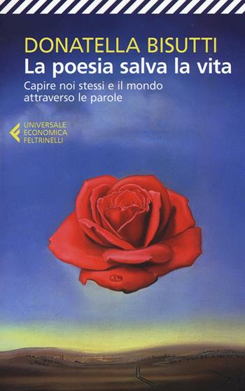 La poesia salva la vita. Capire noi stessi e il mondo attraverso le parole - Donatella Bisutti - Libro Feltrinelli 2016, Universale economica | Libraccio.it
