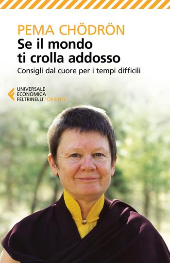 Se il mondo ti crolla addosso. Consigli dal cuore per i tempi difficili - Pema Chödrön - Libro Feltrinelli 2017, Universale economica. Oriente | Libraccio.it