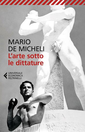 L'arte sotto le dittature - Mario De Micheli - Libro Feltrinelli 2016, Universale economica. Saggi | Libraccio.it