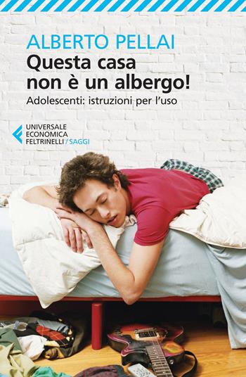 Questa casa non è un albergo! Adolescenti: istruzioni per l'uso - Alberto Pellai - Libro Feltrinelli 2015, Universale economica. Saggi | Libraccio.it