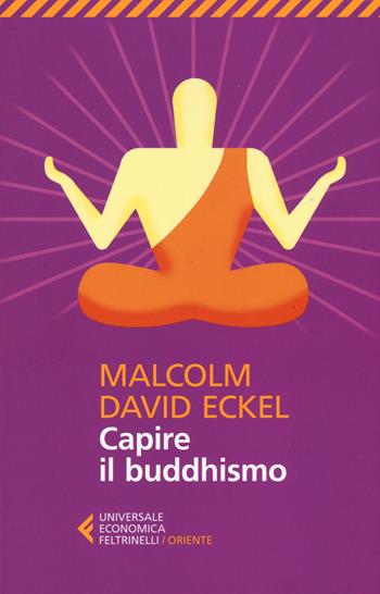 Capire il buddhismo - Malcolm D. Eckel - Libro Feltrinelli 2015, Universale economica. Oriente | Libraccio.it