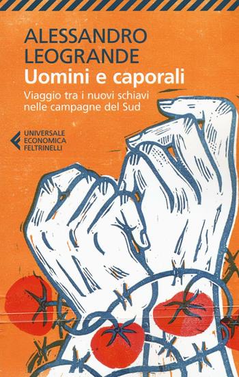 Uomini e caporali. Viaggio tra i nuovi schiavi nelle campagne del Sud - Alessandro Leogrande - Libro Feltrinelli 2016, Universale economica | Libraccio.it