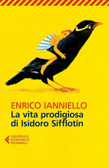 La vita prodigiosa di Isidoro Sifflotin - Enrico Ianniello - Libro Feltrinelli 2016, Universale economica | Libraccio.it
