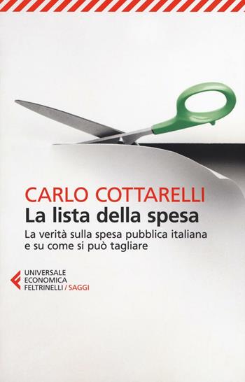 La lista della spesa. La verità sulla spesa pubblica italiana e su come si può tagliare - Carlo Cottarelli - Libro Feltrinelli 2016, Universale economica. Saggi | Libraccio.it