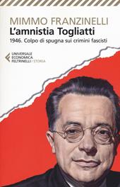 L'Amnistia Togliatti. 1946. Colpo di spugna sui crimini fascisti