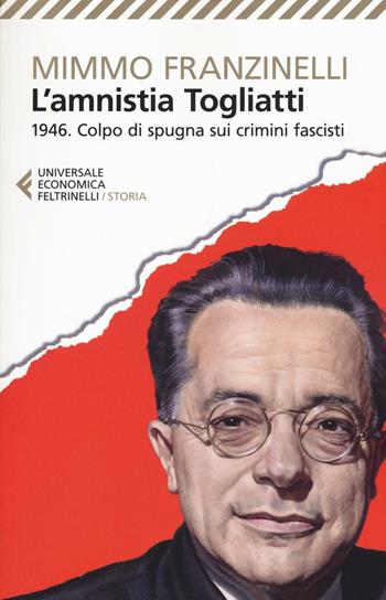L'Amnistia Togliatti. 1946. Colpo di spugna sui crimini fascisti - Mimmo Franzinelli - Libro Feltrinelli 2016, Universale economica. Storia | Libraccio.it