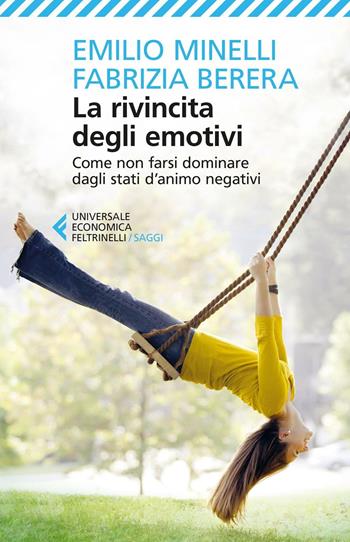 La rivincita degli emotivi. Come non farsi dominare dagli stati d'animo negativi - Emilio Minelli, Fabrizia Berera - Libro Feltrinelli 2016, Universale economica. Saggi | Libraccio.it