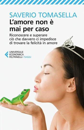 L'amore non è mai per caso. Riconoscere e superare ciò che davvero ci impedisce di trovare la felicità in amore - Saverio Tomasella - Libro Feltrinelli 2016, Universale economica. Saggi | Libraccio.it