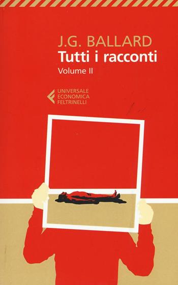 Tutti i racconti. Vol. 2: 1963-1968. - James G. Ballard - Libro Feltrinelli 2016, Universale economica | Libraccio.it