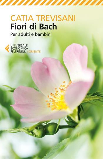Fiori di Bach. Per adulti e bambini - Catia Trevisani - Libro Feltrinelli 2016, Universale economica. Oriente | Libraccio.it