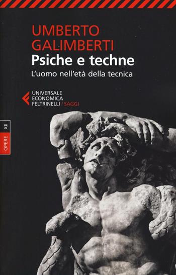 Opere. Vol. 12: Psiche e techne. L'uomo nell'età della tecnica - Umberto Galimberti - Libro Feltrinelli 2016, Universale economica. Saggi | Libraccio.it