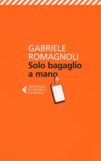 Solo bagaglio a mano - Gabriele Romagnoli - Libro Feltrinelli 2017, Universale economica | Libraccio.it