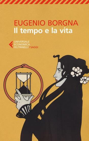 Il tempo e la vita - Eugenio Borgna - Libro Feltrinelli 2016, Universale economica. Saggi | Libraccio.it