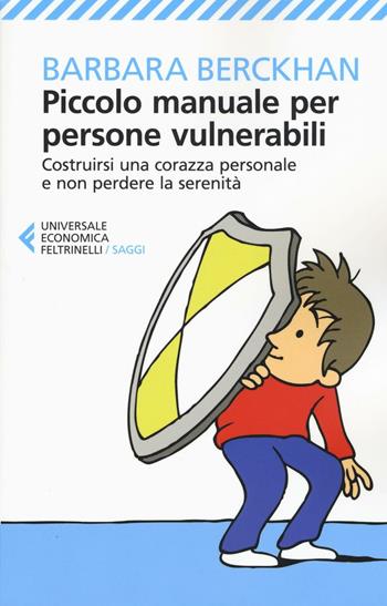 Piccolo manuale per persone vulnerabili. Costruirsi una corazza personale e non perdere la serenità - Barbara Berckhan - Libro Feltrinelli 2016, Universale economica. Saggi | Libraccio.it