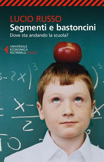 Segmenti e bastoncini. Dove sta andando la scuola? - Lucio Russo - Libro Feltrinelli 2016, Universale economica. Saggi | Libraccio.it