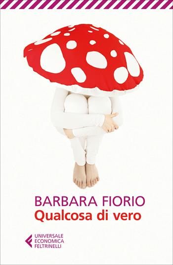 Qualcosa di vero - Barbara Fiorio - Libro Feltrinelli 2017, Universale economica | Libraccio.it