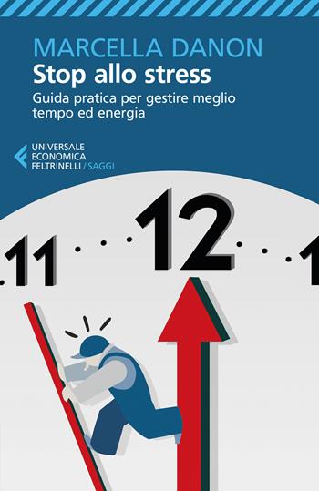 Stop allo stress. Guida pratica per gestire meglio tempo ed energia - Marcella Danon - Libro Feltrinelli 2017, Universale economica. Saggi | Libraccio.it