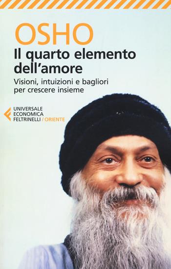 Il quarto elemento dell'amore. Visioni, intuizioni e bagliori per crescere insieme - Osho - Libro Feltrinelli 2017, Universale economica. Oriente | Libraccio.it