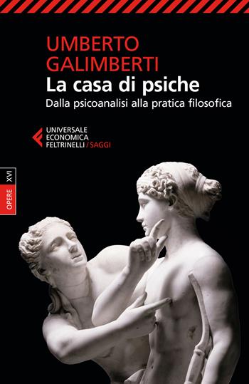 Opere. Vol. 16: La casa di psiche. Dalla psicoanalisi alla pratica filosofica. - Umberto Galimberti - Libro Feltrinelli 2017, Universale economica. Saggi | Libraccio.it