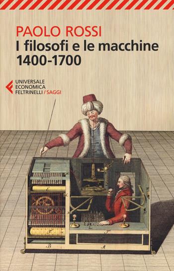 I filosofi e le macchine (1400-1700) - Paolo Rossi - Libro Feltrinelli 2017, Universale economica. Saggi | Libraccio.it