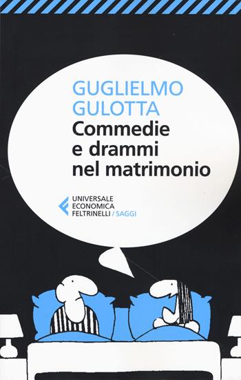 Commedie e drammi nel matrimonio. Psicologia e fumetti per districarsi nella giungla coniugale - Guglielmo Gulotta - Libro Feltrinelli 2017, Universale economica. Saggi | Libraccio.it