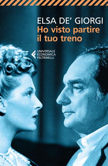 Ho visto partire il tuo treno - Elsa De'Giorgi - Libro Feltrinelli 2017, Universale economica | Libraccio.it