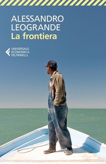 La frontiera - Alessandro Leogrande - Libro Feltrinelli 2017, Universale economica | Libraccio.it