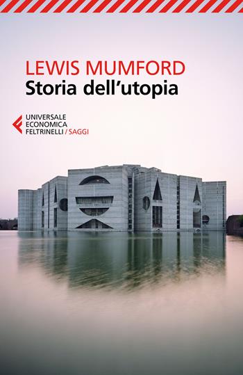 Storia dell'utopia - Lewis Mumford - Libro Feltrinelli 2017, Universale economica. Saggi | Libraccio.it