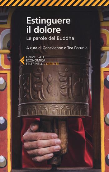 Estinguere il dolore. Le parole del Buddha  - Libro Feltrinelli 2017, Universale economica. Oriente | Libraccio.it