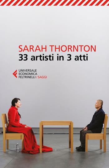33 artisti in 3 atti - Sarah Thornton - Libro Feltrinelli 2017, Universale economica. Saggi | Libraccio.it
