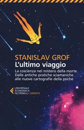 L' ultimo viaggio. La coscienza nel mistero della morte. Dalle antiche pratiche sciamaniche alle nuove cartografie della psiche