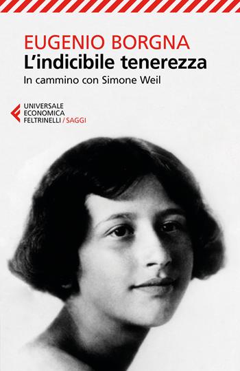 L' indicibile tenerezza. In cammino con Simone Weil - Eugenio Borgna - Libro Feltrinelli 2017, Universale economica. Saggi | Libraccio.it