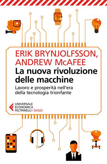 La nuova rivoluzione delle macchine. Lavoro e prosperità nell'era della tecnologia trionfante - Erik Brynjolfsson, Andrew McAfee - Libro Feltrinelli 2017, Universale economica. Saggi | Libraccio.it