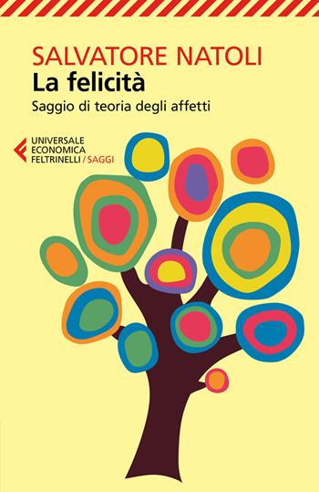 La felicità. Saggio di teoria degli affetti - Salvatore Natoli - Libro Feltrinelli 2017, Universale economica. Saggi | Libraccio.it