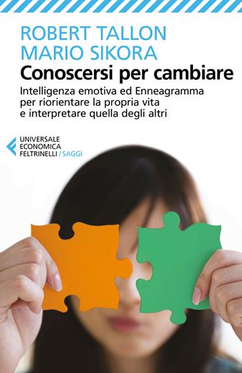 Conoscersi per cambiare. Intelligenza emotiva ed enneagramma per riorientare la propria vita e interpretare quella degli altri - Robert Tallon, Mario Sikora - Libro Feltrinelli 2017, Universale economica. Saggi | Libraccio.it