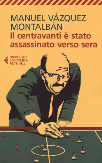 Il centravanti è stato assassinato verso sera - Manuel Vázquez Montalbán - Libro Feltrinelli 2017, Universale economica | Libraccio.it