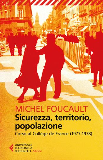 Sicurezza, territorio, popolazione. Corso al Collège de France (1977-1978) - Michel Foucault - Libro Feltrinelli 2017, Universale economica. Saggi | Libraccio.it