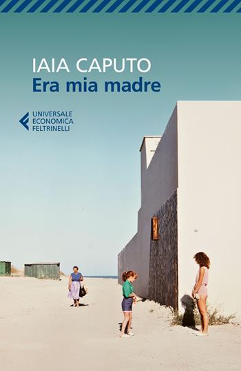Era mia madre - Iaia Caputo - Libro Feltrinelli 2018, Universale economica | Libraccio.it
