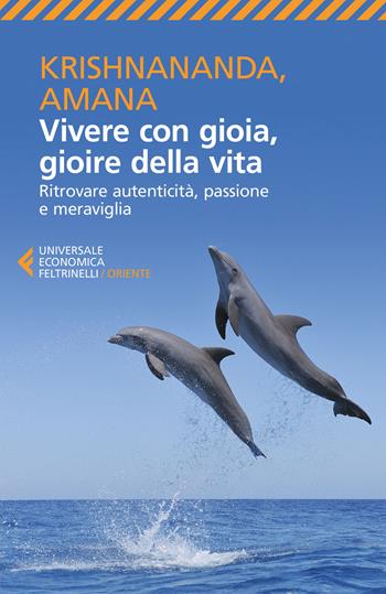 Vivere con gioia, gioire della vita. Ritrovare autenticità, passione e meraviglia - Krishnananda, Amana - Libro Feltrinelli 2018, Universale economica. Oriente | Libraccio.it