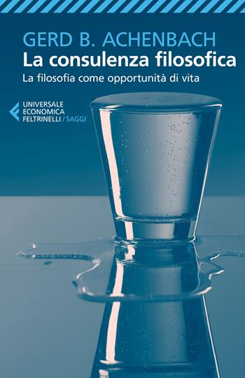 La consulenza filosofica. La filosofia come opportunità di vita - Gerd B. Achenbach - Libro Feltrinelli 2018, Universale economica. Saggi | Libraccio.it