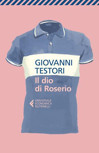 Il dio di Roserio - Giovanni Testori - Libro Feltrinelli 2018, Universale economica | Libraccio.it