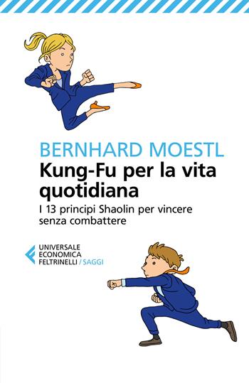 Kung-fu per la vita quotidiana. I 13 principi Shaolin per vincere senza combattere - Bernhard Moestl - Libro Feltrinelli 2018, Universale economica. Saggi | Libraccio.it